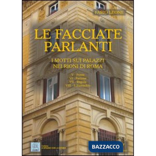 Facciate parlanti. Ediz. illustrata (Le). Vol. 5: I motti sui palazzi nei rioni 