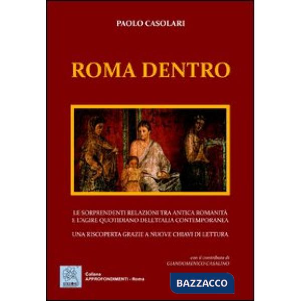 Roma dentro. Le sorprendenti relazioni tra antica romanicità e l'agire quotidian