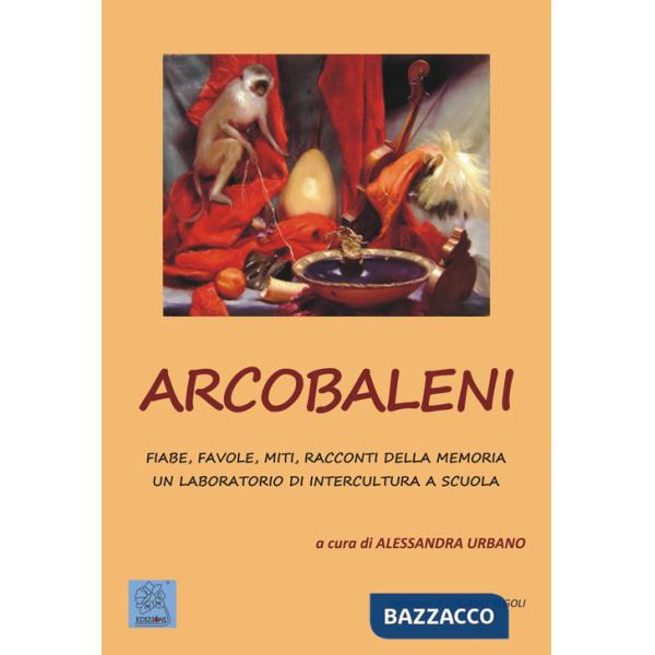Arcobaleni. Fiabe, favole, miti, racconti della memoria. Un laboratorio di intercultura a scuola. Ediz. multilingue