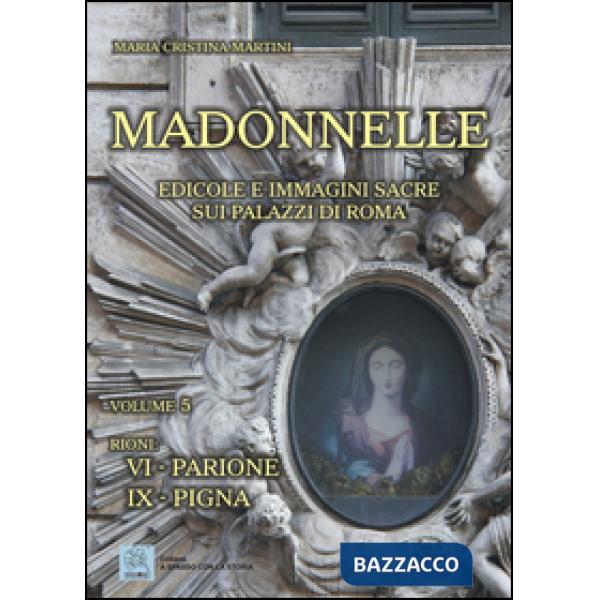 Madonnelle. Edicole e immagini sacre sui palazzi di Roma. Ediz. illustrata. Vol.