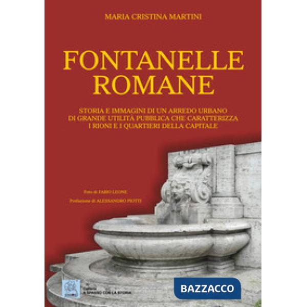 Fontanelle romane. Storia e immagini di un arredo urbano di grande utilità pubblica che caratterizza i rioni e i quartieri della