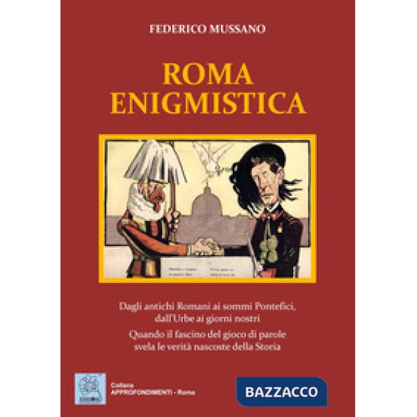 Roma enigmistica. Dagli antichi Romani ai sommi pontefici, dall'urbe ai giorni n