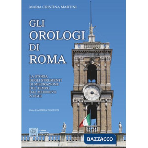 Orologi di Roma. La storia degli strumenti di misurazione del tempo dal Medioevo a oggi (Gli)
