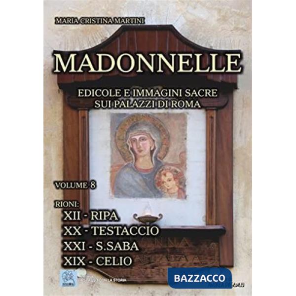 Madonnelle. Edicole e immagini sacre sui palazzi di Roma. Vol. 8: Rione XII-Ripa. Rione XX-Testaccio. Rione XXI-S.Saba. Rione XI