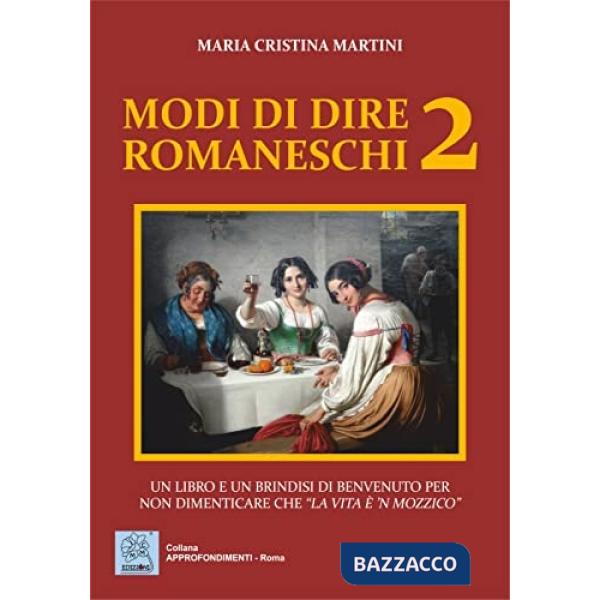 Modi di dire romaneschi. Un libro e un brindisi di benvenuto per non dimenticare che «la vita è 'n mozzico». Vol. 2