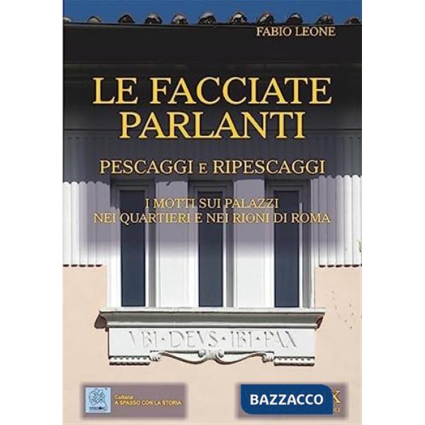 Facciate parlanti (Le). Vol. 9: Pescaggi e ripescaggi. I motti sui palazzi nei quartieri e nei rioni di Roma
