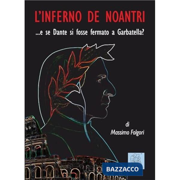 Inferno de noantri ...e se Dante si fosse fermato a Garbatella? (L')