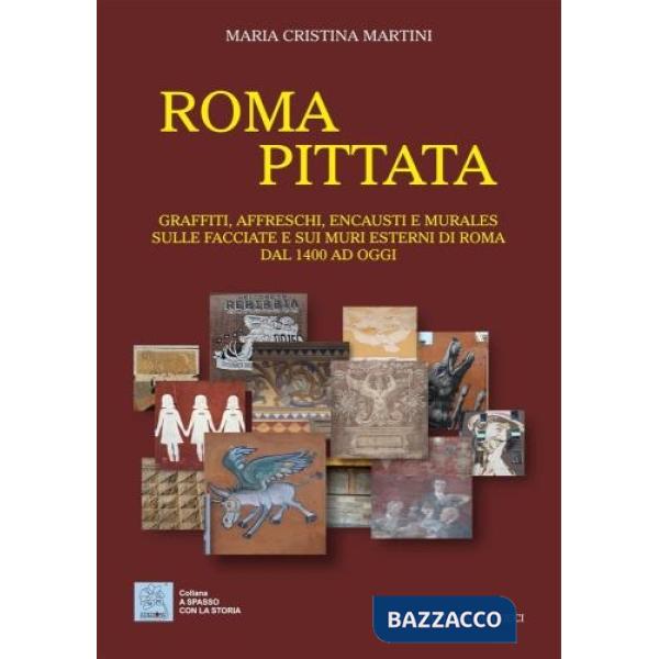 Roma pittata. Graffiti, affreschi, encausti e murales sulle facciate e sui muri esterni di Roma dal 1400 ad oggi