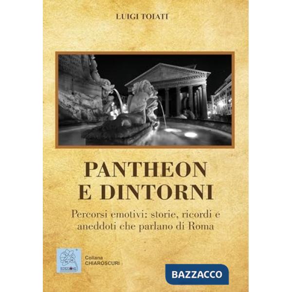 Pantheon e dintorni. Percorsi emotivi: storie, ricordi e aneddoti che parlano di Roma