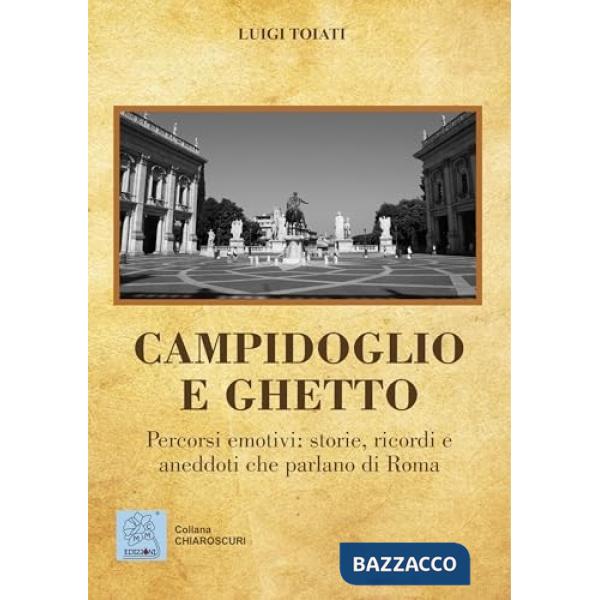 Campidoglio e ghetto. Percorsi emotivi: storie, ricordi e aneddoti che parlano di Roma