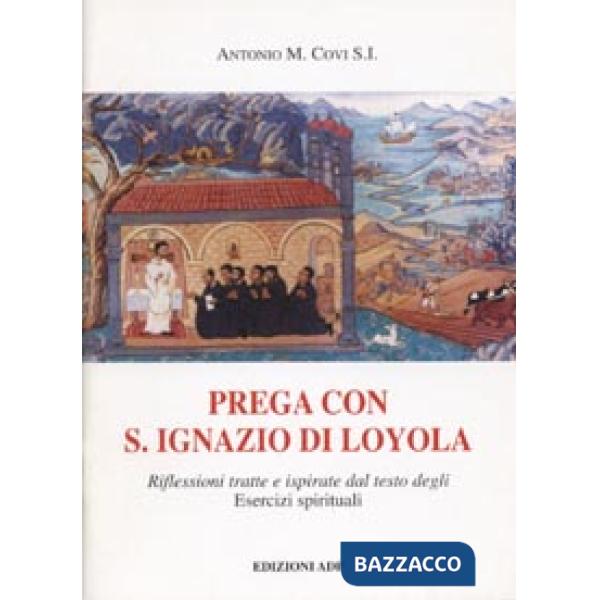 Prega con S. Ignazio di Loyola. Riflessioni tratte e ispirate dal testo degli Esercizi Spirituali
