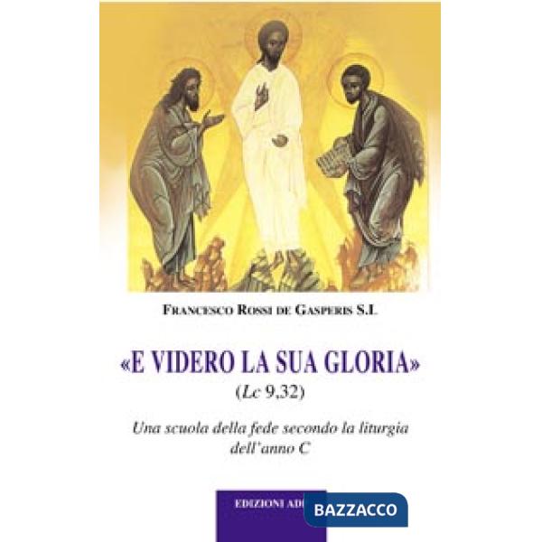 E videro la sua gloria. Una scuola di fede secondo la liturgia dell'anno C