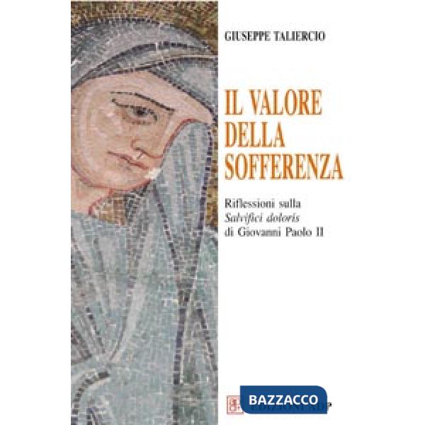 Valore della sofferenza. Riflessioni sulla «Salvifici doloris» di Giovanni Paolo II (Il)