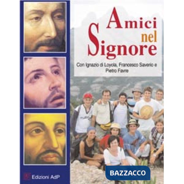 Amici nel signore. Con Ignazio di Loyola, Francesco Saverio e Pietro Forte