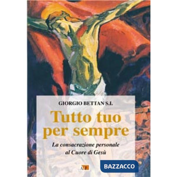 Tutto tuo per sempre. La consacrazione personale al Cuore di Gesù