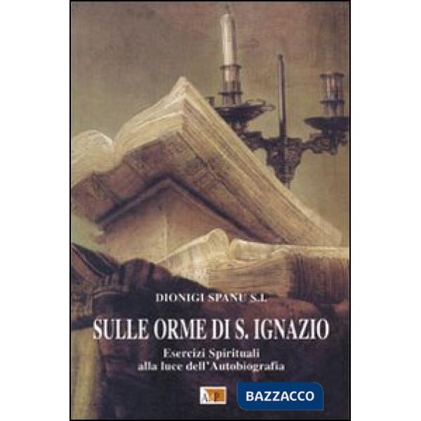 Sulle orme di S. Ignazio. Esercizi Spirituali alla luce dell'autobiografia