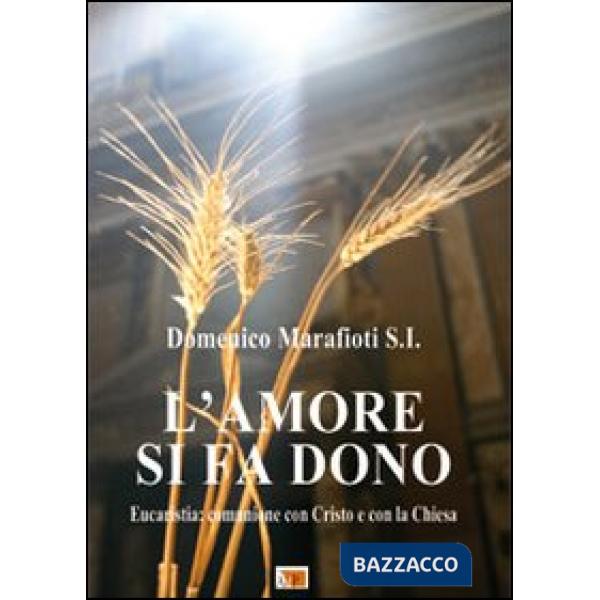 Amore si fa dono. Eucaristia: comunione con Cristo e con la Chiesa (L')