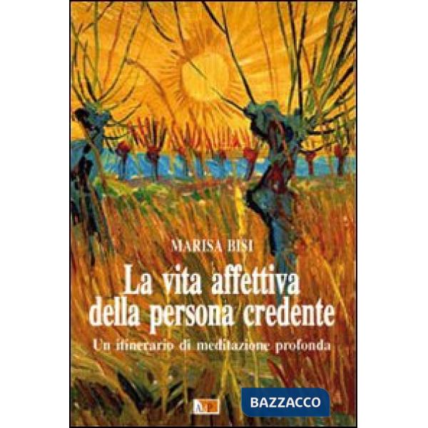Vita affettiva della persona credente. Un itinerario di meditazione profonda (La)