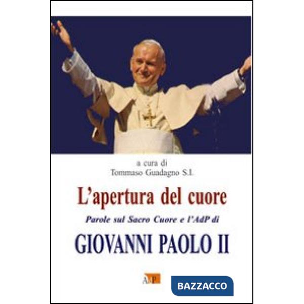 Apertura del cuore. Parole sul Sacro Cuore e l'AdP di Giovanni Paolo II (L')