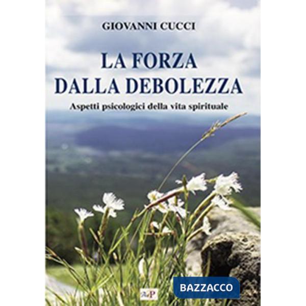 Forza dalla debolezza. Aspetti psicologici della vita spirituale (La)