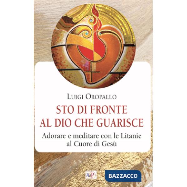 Sto di fronte al Dio che guarisce. Adorare e meditare con le litanie al Cuore di Gesù