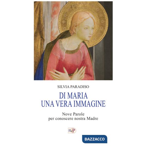 Di Maria una vera immagine. Nove parole per conoscere nostra Madre