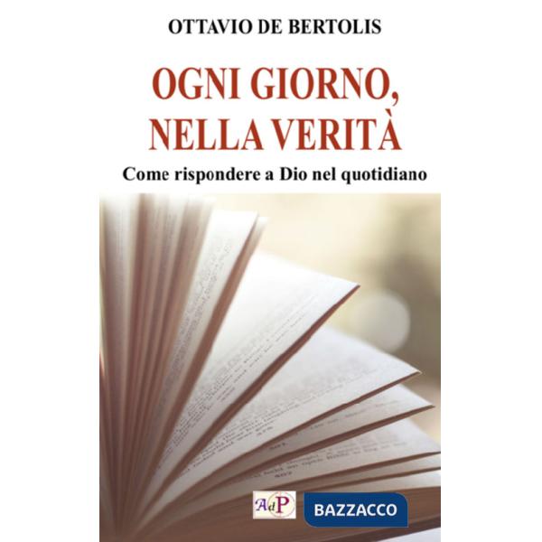 Ogni giorno, nella verità. Come rispondere a Dio nel quotidiano