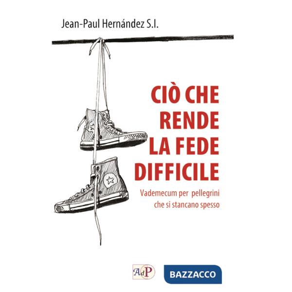 Ciò che rende la fede difficile. Vademecum per pellegrini che si stancano spesso