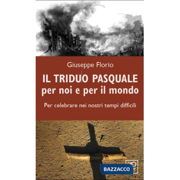 Triduo pasquale per noi e per il mondo. Per celebrare nei nostri tempi difficili (Il)