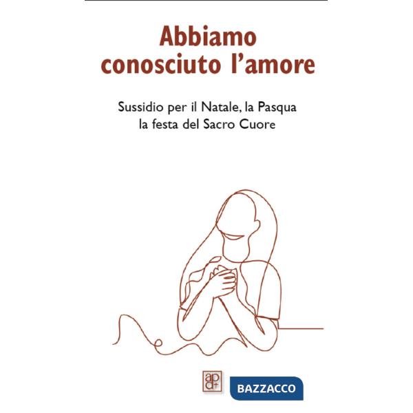 Abbiamo conosciuto l'amore. Sussidio per il Natale, la Pasqua, la festa del Sacro Cuore