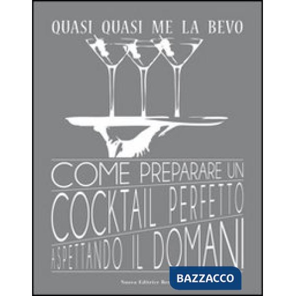 Quasi quasi me la bevo. Come preparare un cocktail perfetto aspettando il domani
