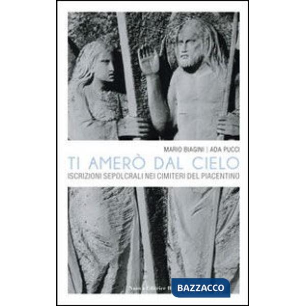 Ti amerò dal cielo. Le iscrizioni sepolcrali nei cimiteri del Piacentino