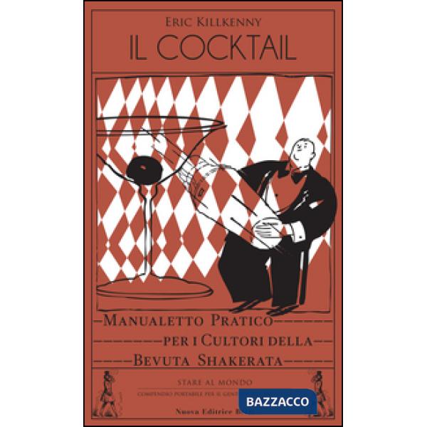 Cocktail. Manualetto pratico per i cultori della bevuta shakerata (Il)