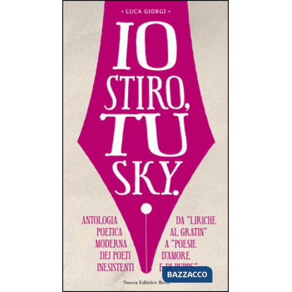 Io stiro, tu Sky. Antologia poetica moderna dei poeti inesistenti. Da «liriche al gratin» a «Poesie d'amore e di puppe»