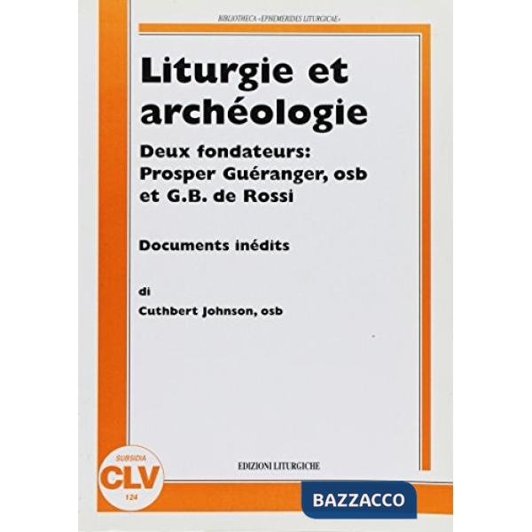 Liturgie et archéologie. Deux fondateurs: Prosper Guéranger osb et G. B. De Ross