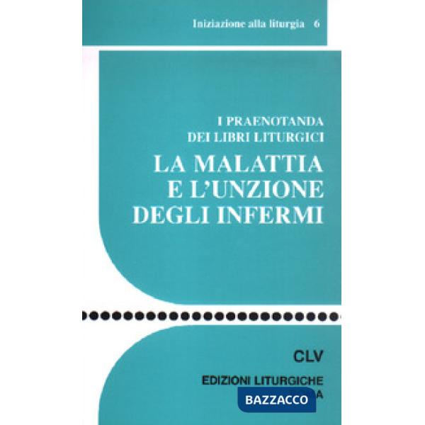 Malattia e l'unzione degli infermi. I praenotanda dei libri liturgici (La)