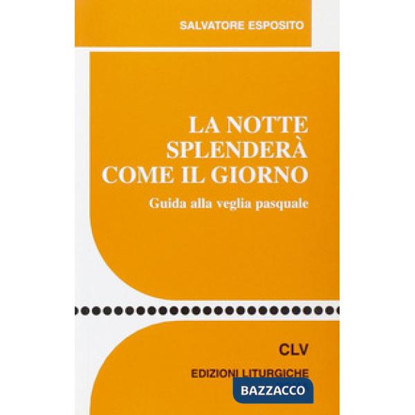 Notte splenderà come il giorno. Guida alla veglia pasquale (La)