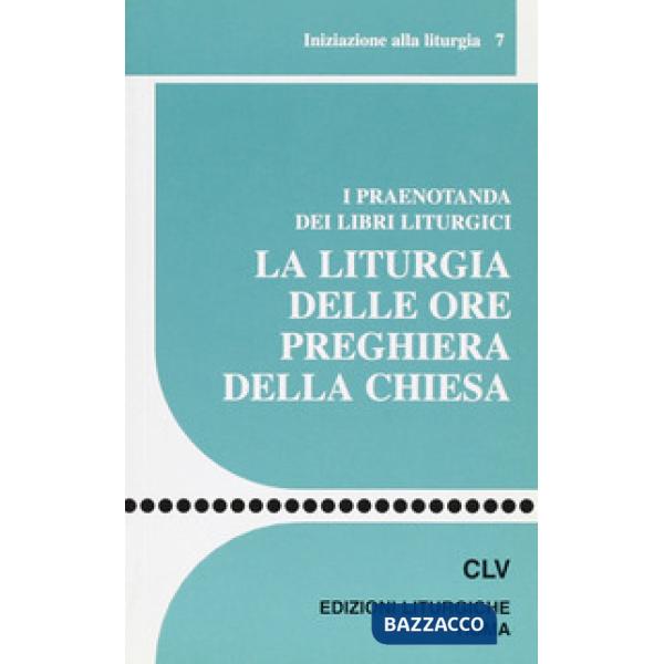 Liturgia delle ore preghiera della Chiesa. I praenotanda dei libri liturgici (La