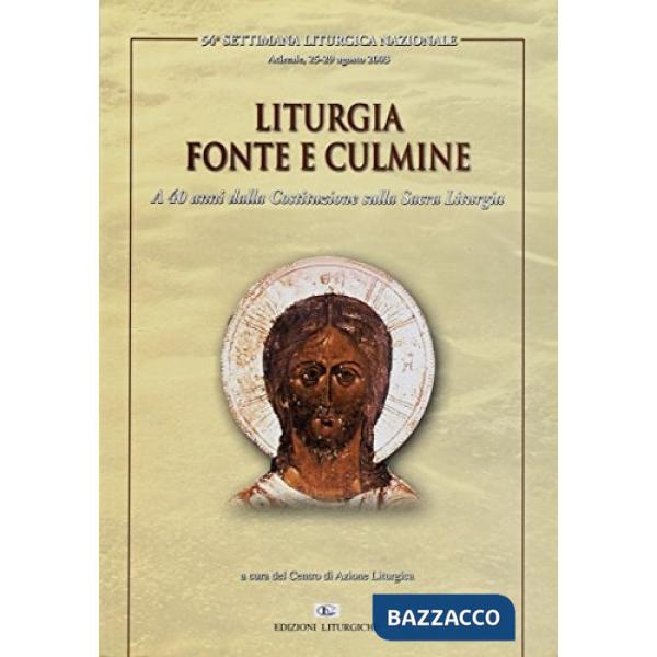 Liturgia fonte e culmine. A 40 anni dalla Costituzione sulla sacra liturgia