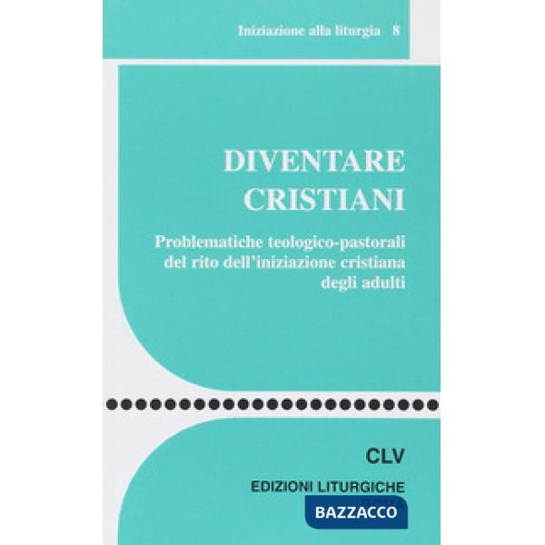 Diventare cristiani. Problematiche teologico-pastorali del rito dell'iniziazione