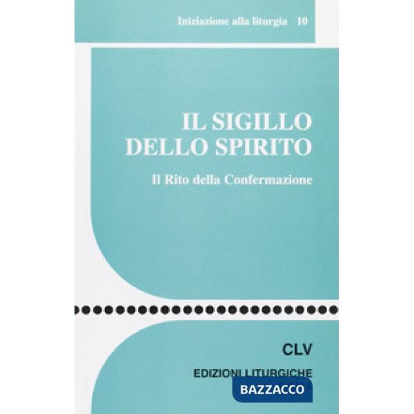 Sigillo dello Spirito. Il rito della confermazione (Il)
