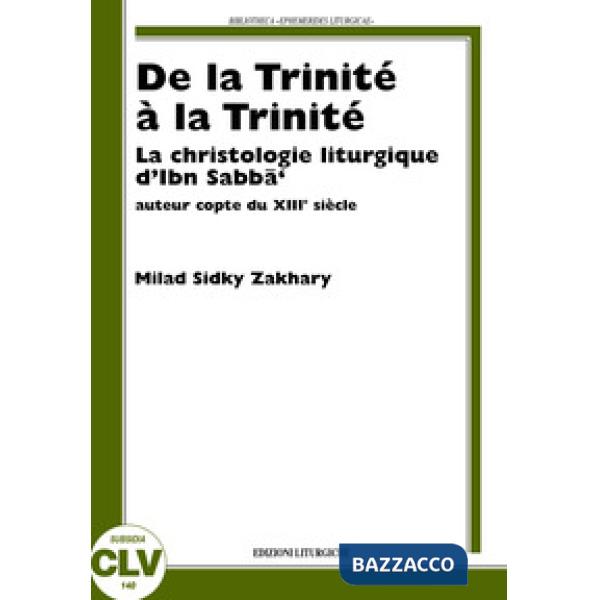 De la Trinité à la Trinité. La christologie liturgique d'Ibn Sabbà, auteur copte