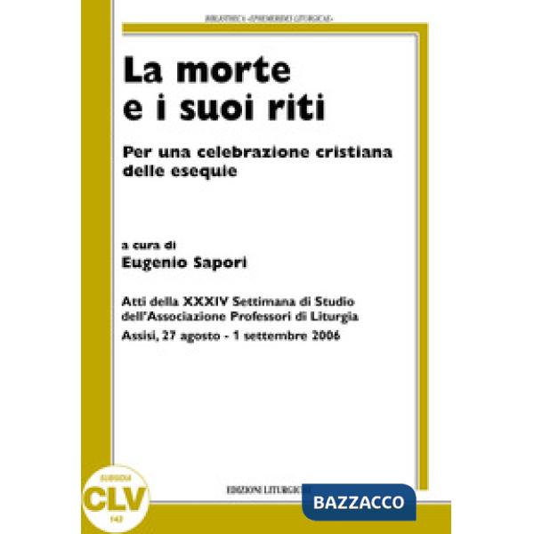 Morte e i suoi riti. Per una celebrazione cristiana delle esequie (La)