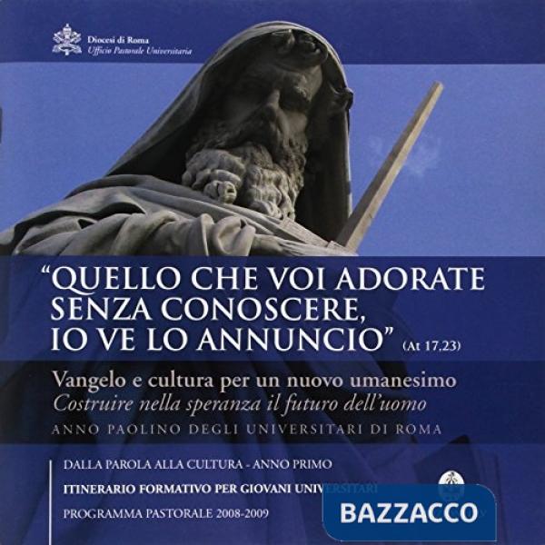 «Quello che voi adorate senza conoscere io ve lo annuncio» (At 17, 23). Vangelo 
