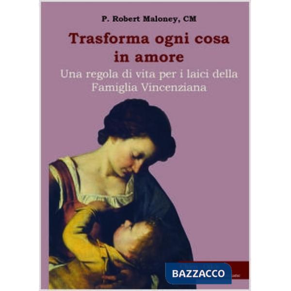 Trasforma ogni cosa in amore. Una regola di vita per i laici della famiglia vinc