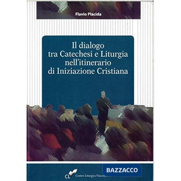 Dialogo tra catechesi e liturgia nell'itinerario di iniziazione cristiana (Il)