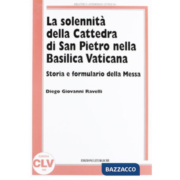 Solennità della Cattedra di San Pietro nella Basilica Vaticana. Storia e formulario della Messa (La)