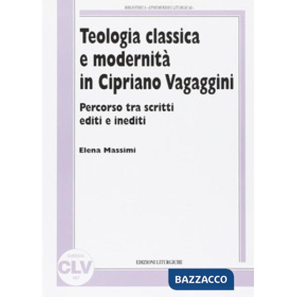 Teologia classica e modernità in Cipriano Vagaggini. Percorso tra scritti editi 