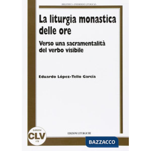 Liturgia monastica delle ore. Verso una sacramentalità del verbo visibile (La)