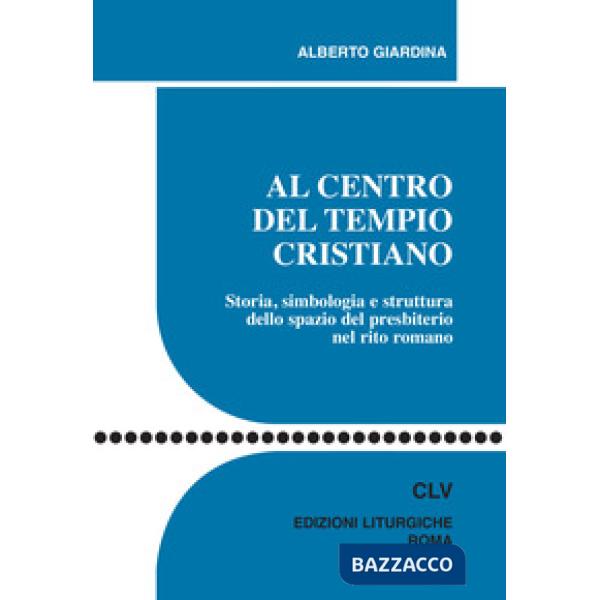 Al centro del tempio cristiano. Storia, simbologia e struttura dello spazio del